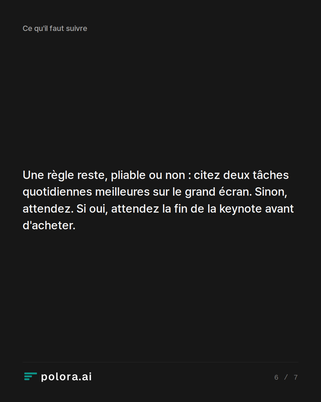 Une règle reste, pliable ou non : citez deux tâches quotidiennes meilleures sur le grand écran. Sinon, attendez. Si oui, attendez la fin de la keynote avant d'acheter.