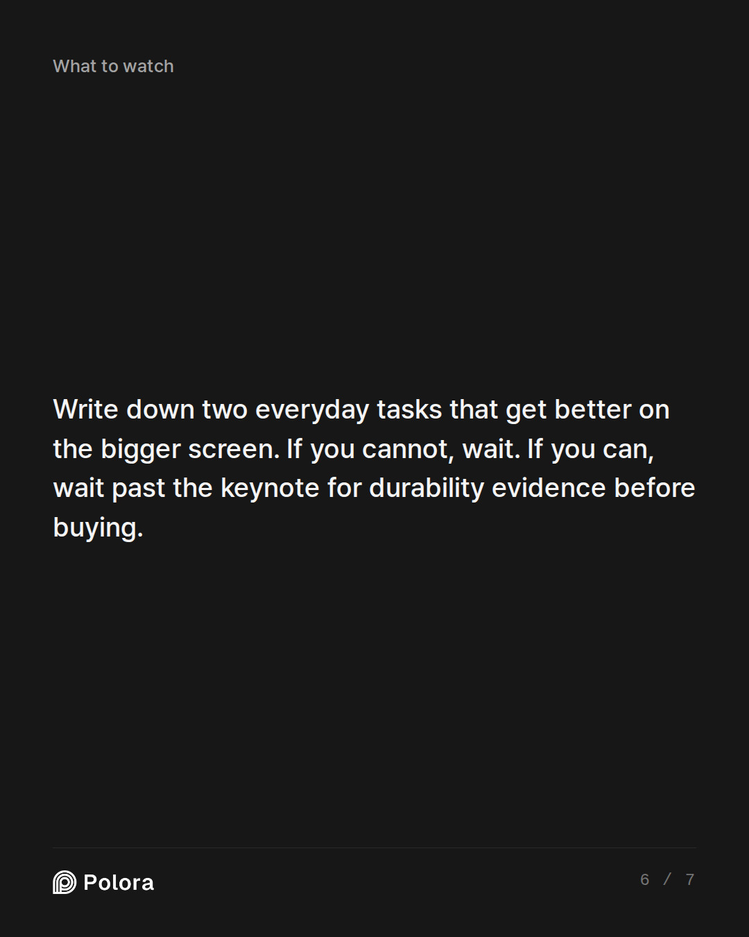 Write down two everyday tasks that get better on the bigger screen. If you cannot, wait. If you can, wait past the keynote for durability evidence before buying.