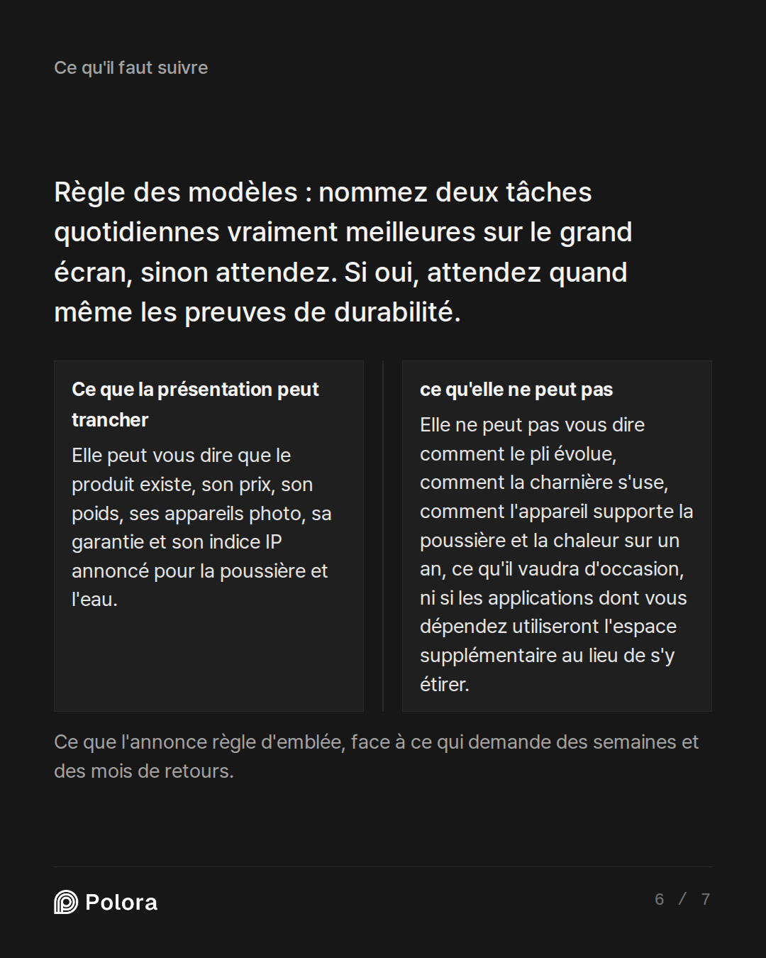 Règle des modèles : nommez deux tâches q · Ce que la présentation peut trancher ce qu'elle ne peut pas Elle peut vous dire que le produit existe, son prix, son poids, ses appareils photo, sa garantie et son indice IP annoncé pour la poussière et l'eau. Elle ne peut pas vous dire comment le pli évolu