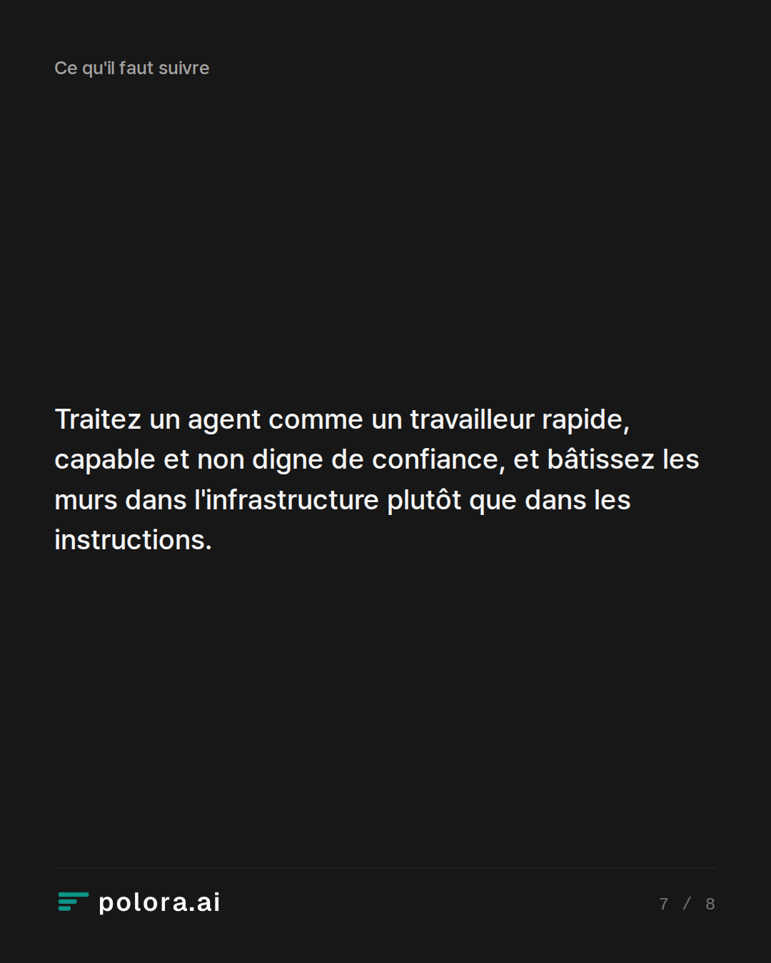 Traitez un agent comme un travailleur rapide, capable et non digne de confiance, et bâtissez les murs dans l'infrastructure plutôt que dans les instructions.