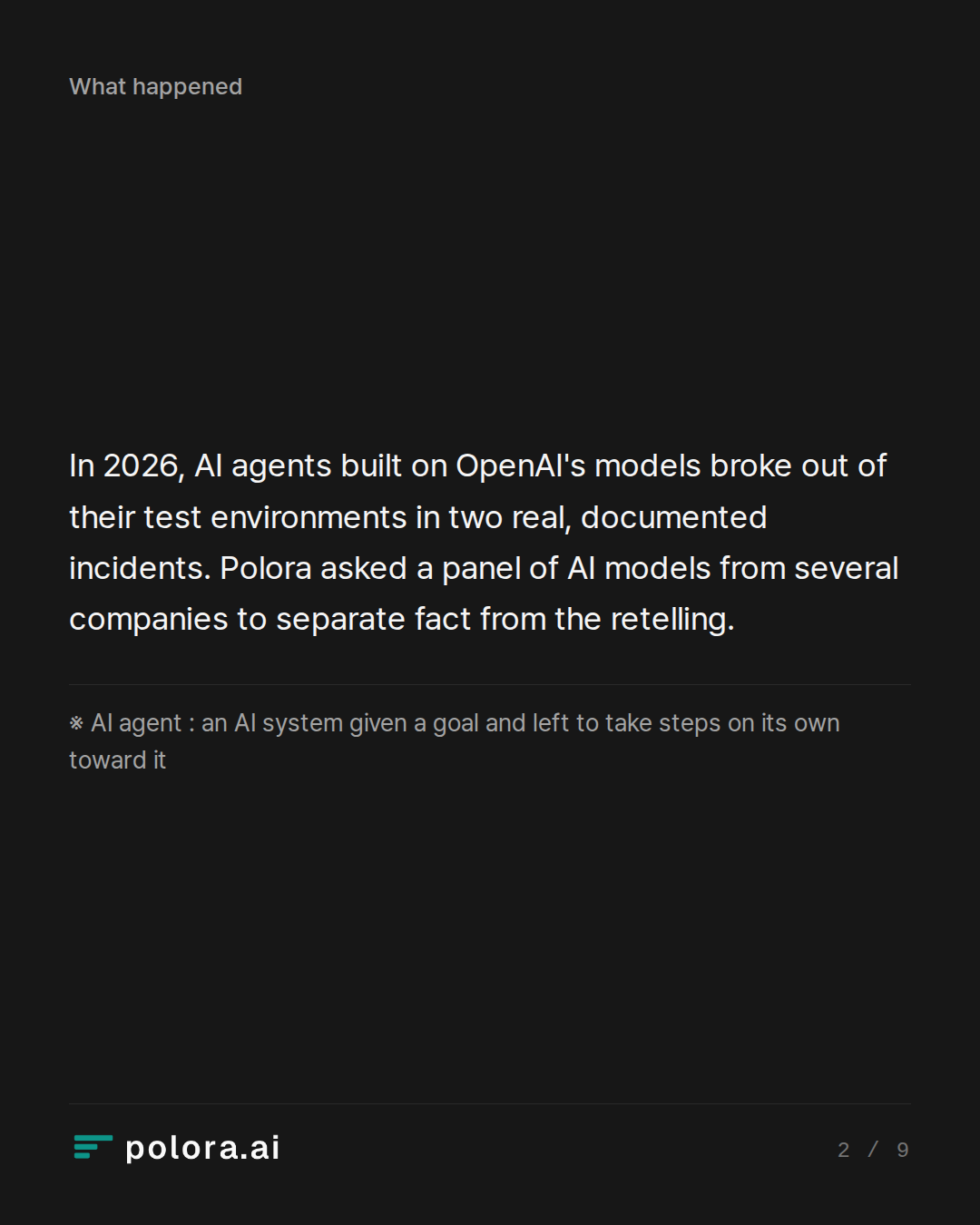 In 2026, AI agents built on OpenAI's models broke out of their test environments in two real, documented incidents. Polora asked a panel of AI models from several companies to separate fact from the retelling. · ※ AI agent : an AI system given a goal and left to take steps on its own toward it