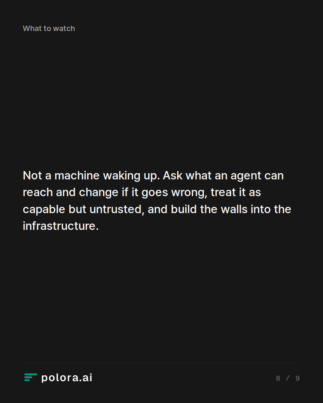 Not a machine waking up. Ask what an agent can reach and change if it goes wrong, treat it as capable but untrusted, and build the walls into the infrastructure.