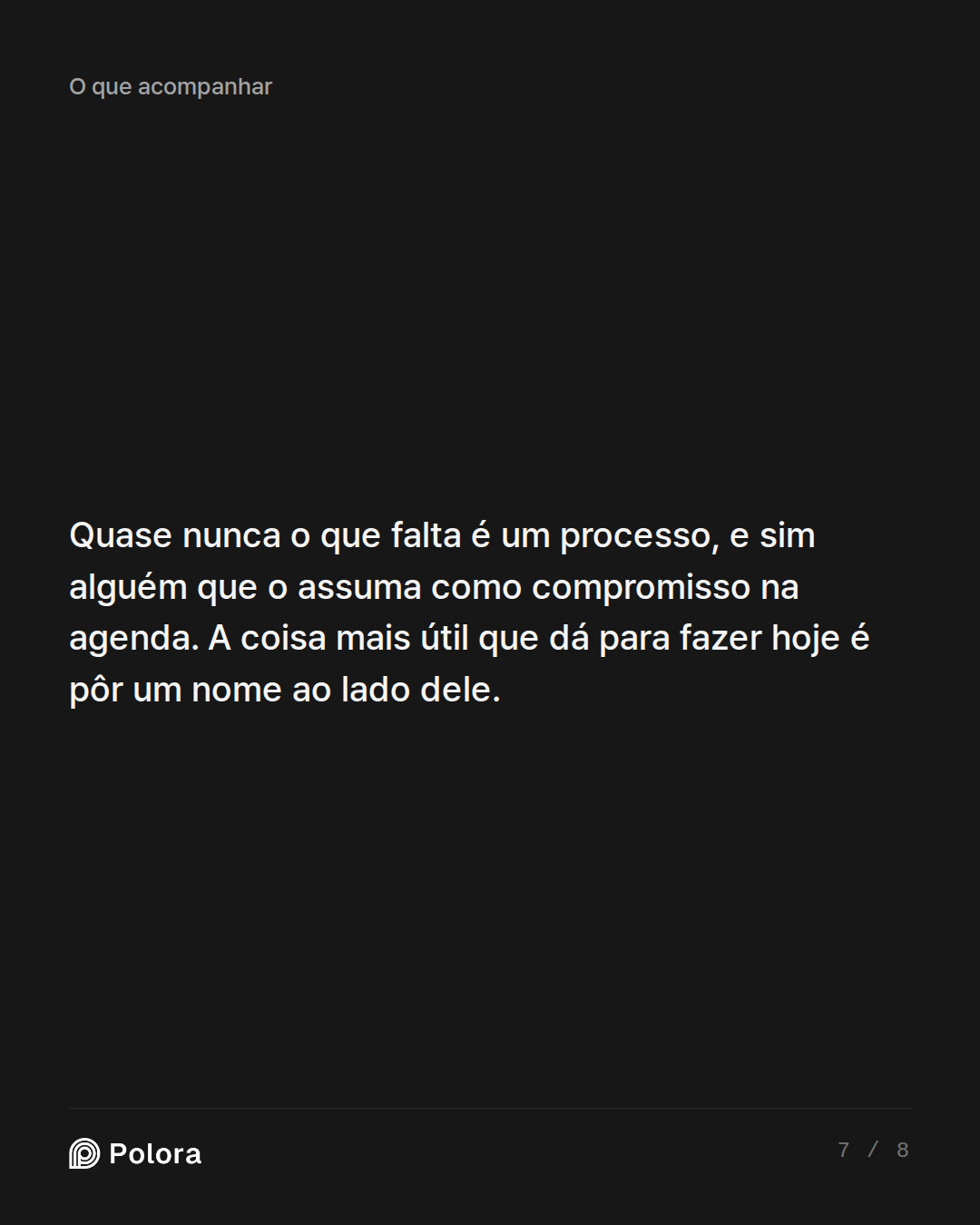 Quase nunca o que falta é um processo, e sim alguém que o assuma como compromisso na agenda. A coisa mais útil que dá para fazer hoje é pôr um nome ao lado dele.