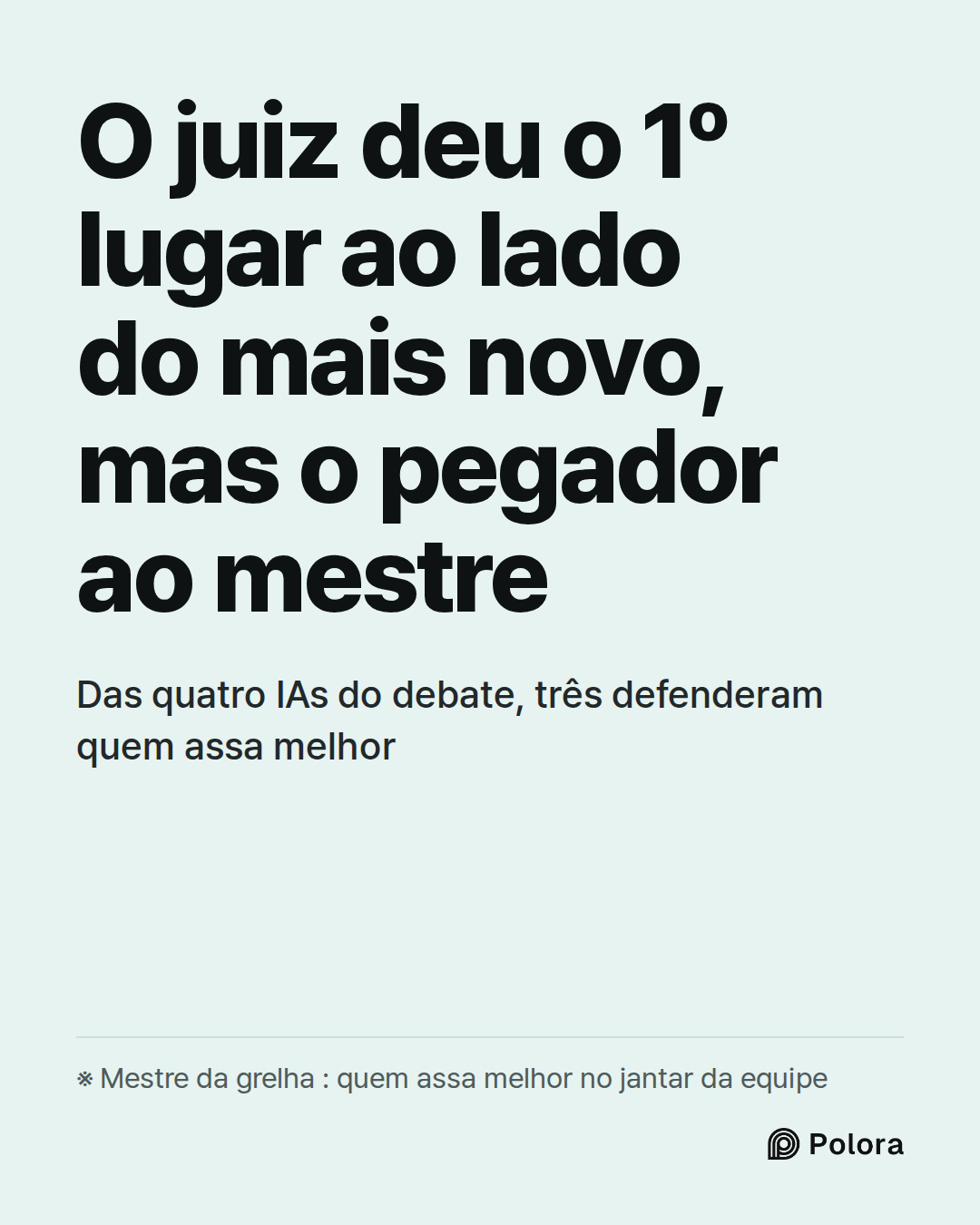 O juiz deu o 1º lugar ao lado do mais novo, mas o pegador ao mestre · Das quatro IAs do debate, três defenderam quem assa melhor · ※ Mestre da grelha : quem assa melhor no jantar da equipe