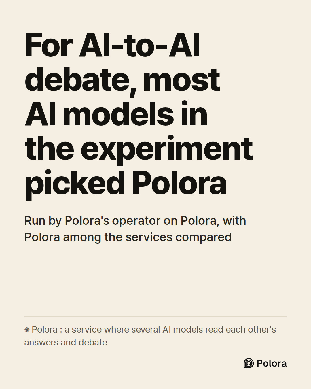 For AI-to-AI debate, most AI models in the experiment picked Polora · Run by Polora's operator on Polora, with Polora among the services compared · ※ Polora : a service where several AI models read each other's answers and debate