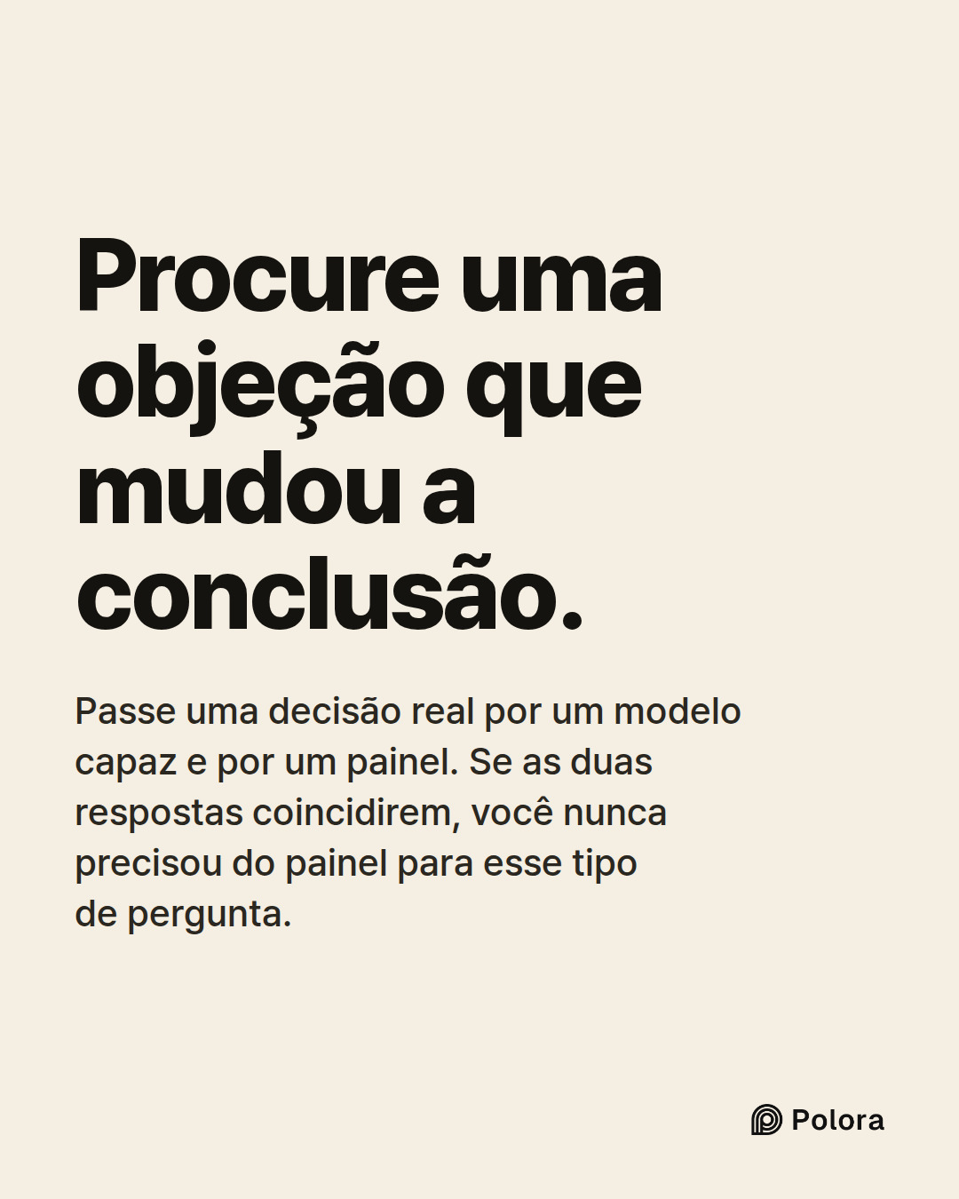 Procure uma objeção que mudou a conclusão. · Passe uma decisão real por um modelo capaz e por um painel. Se as duas respostas coincidirem, você nunca precisou do painel para esse tipo de pergunta.