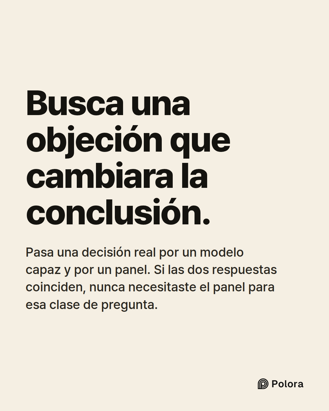 Busca una objeción que cambiara la conclusión. · Pasa una decisión real por un modelo capaz y por un panel. Si las dos respuestas coinciden, nunca necesitaste el panel para esa clase de pregunta.