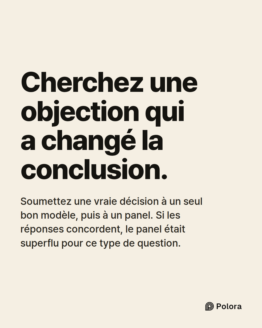 Cherchez une objection qui a changé la conclusion. · Soumettez une vraie décision à un seul bon modèle, puis à un panel. Si les réponses concordent, le panel était superflu pour ce type de question.