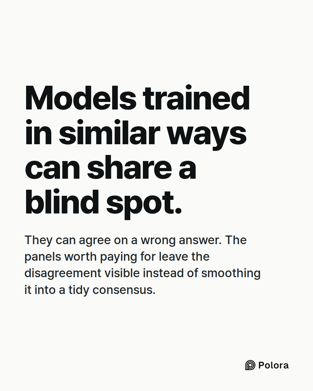 Models trained in similar ways can share a blind spot. · They can agree on a wrong answer. The panels worth paying for leave the disagreement visible instead of smoothing it into a tidy consensus.