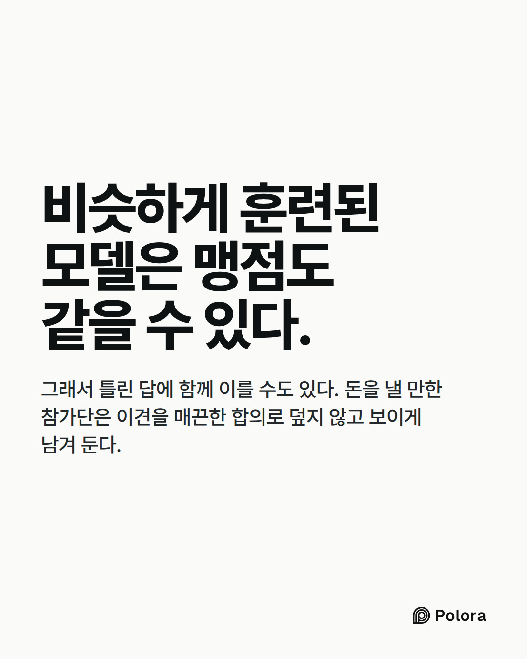 비슷하게 훈련된 모델은 맹점도 같을 수 있다. · 그래서 틀린 답에 함께 이를 수도 있다. 돈을 낼 만한 참가단은 이견을 매끈한 합의로 덮지 않고 보이게 남겨 둔다.