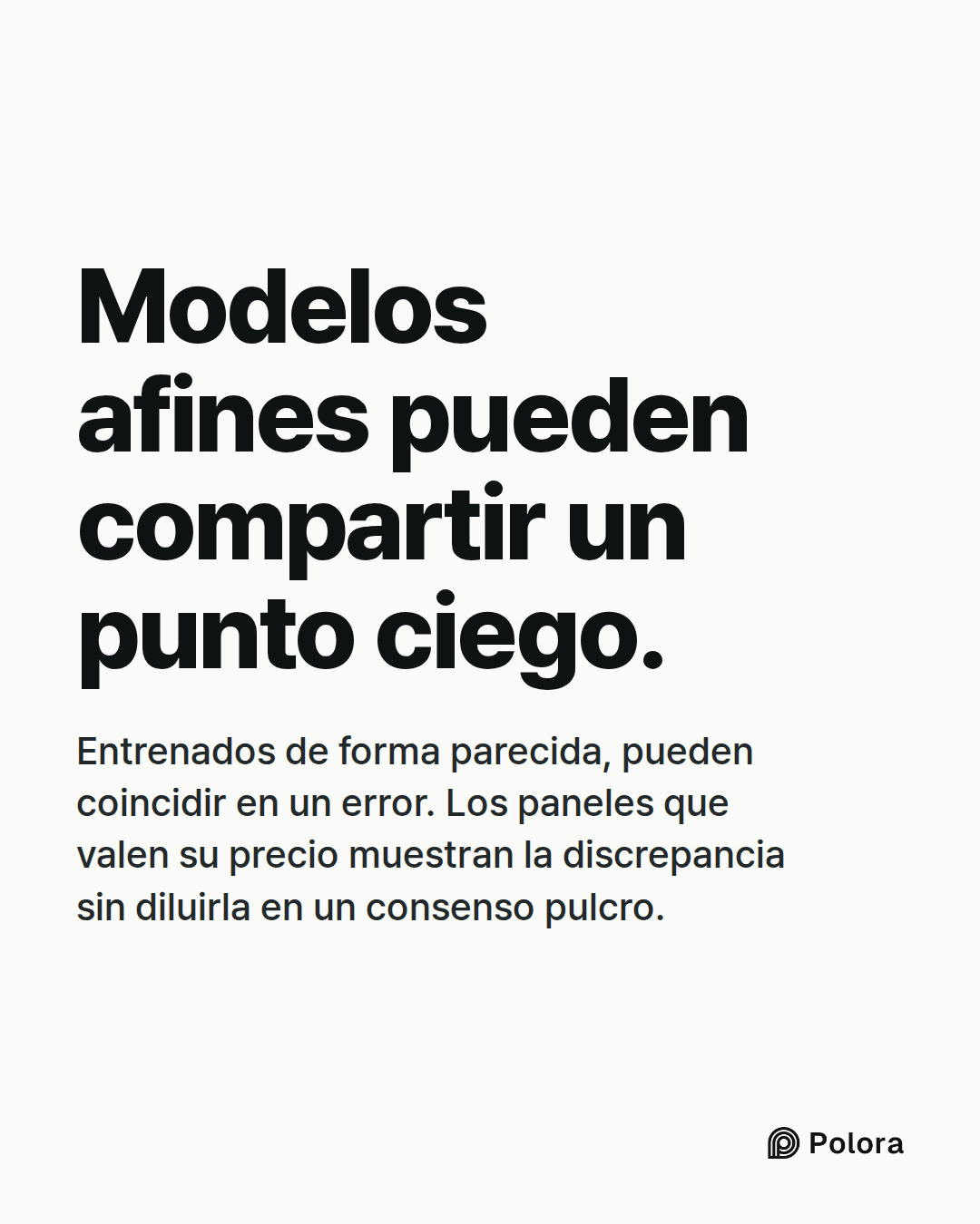 Modelos afines pueden compartir un punto ciego. · Entrenados de forma parecida, pueden coincidir en un error. Los paneles que valen su precio muestran la discrepancia sin diluirla en un consenso pulcro.