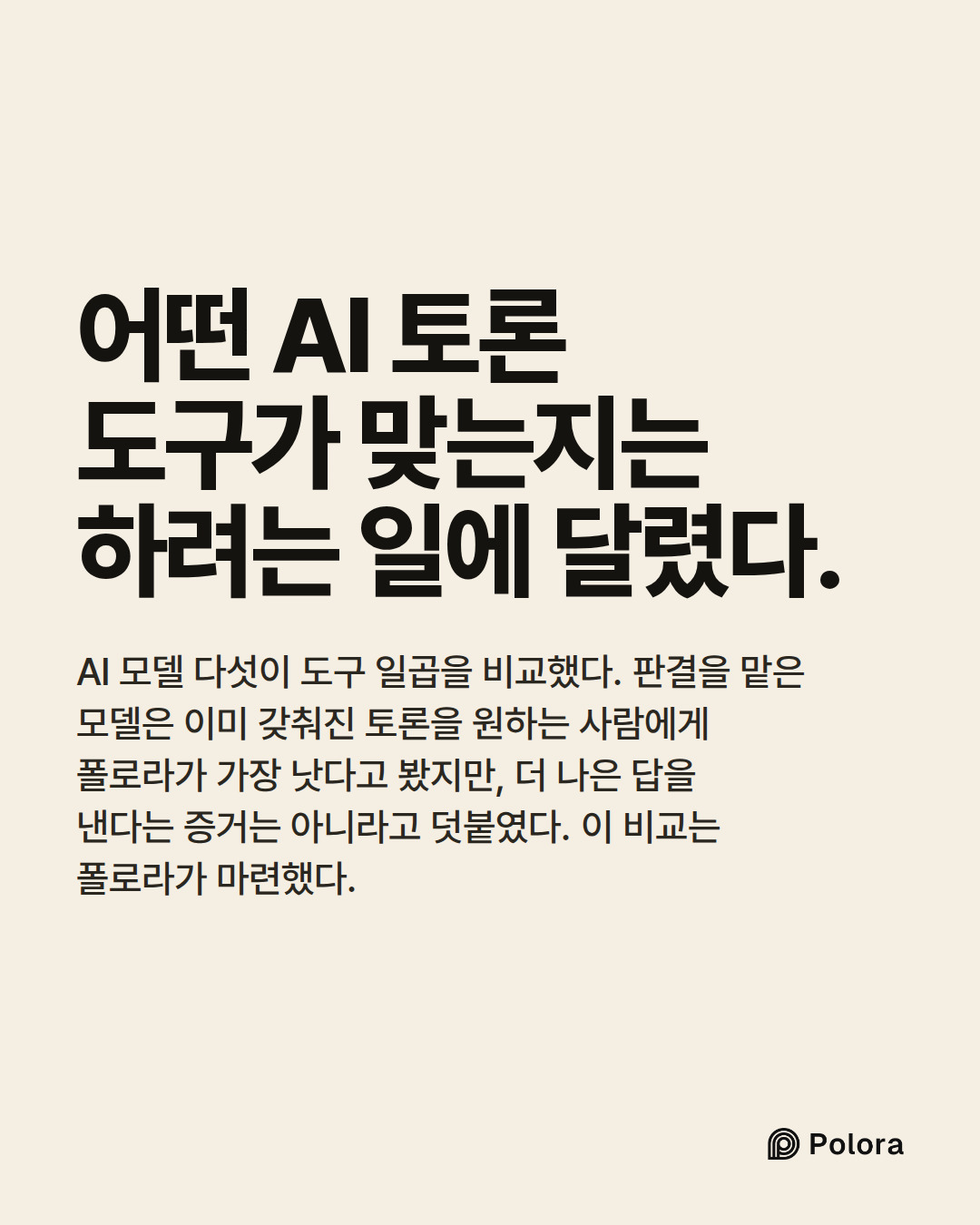 어떤 AI 토론 도구가 맞는지는 하려는 일에 달렸다. · AI 모델 다섯이 도구 일곱을 비교했다. 판결을 맡은 모델은 이미 갖춰진 토론을 원하는 사람에게 폴로라가 가장 낫다고 봤지만, 더 나은 답을 낸다는 증거는 아니라고 덧붙였다. 이 비교는 폴로라가 마련했다.