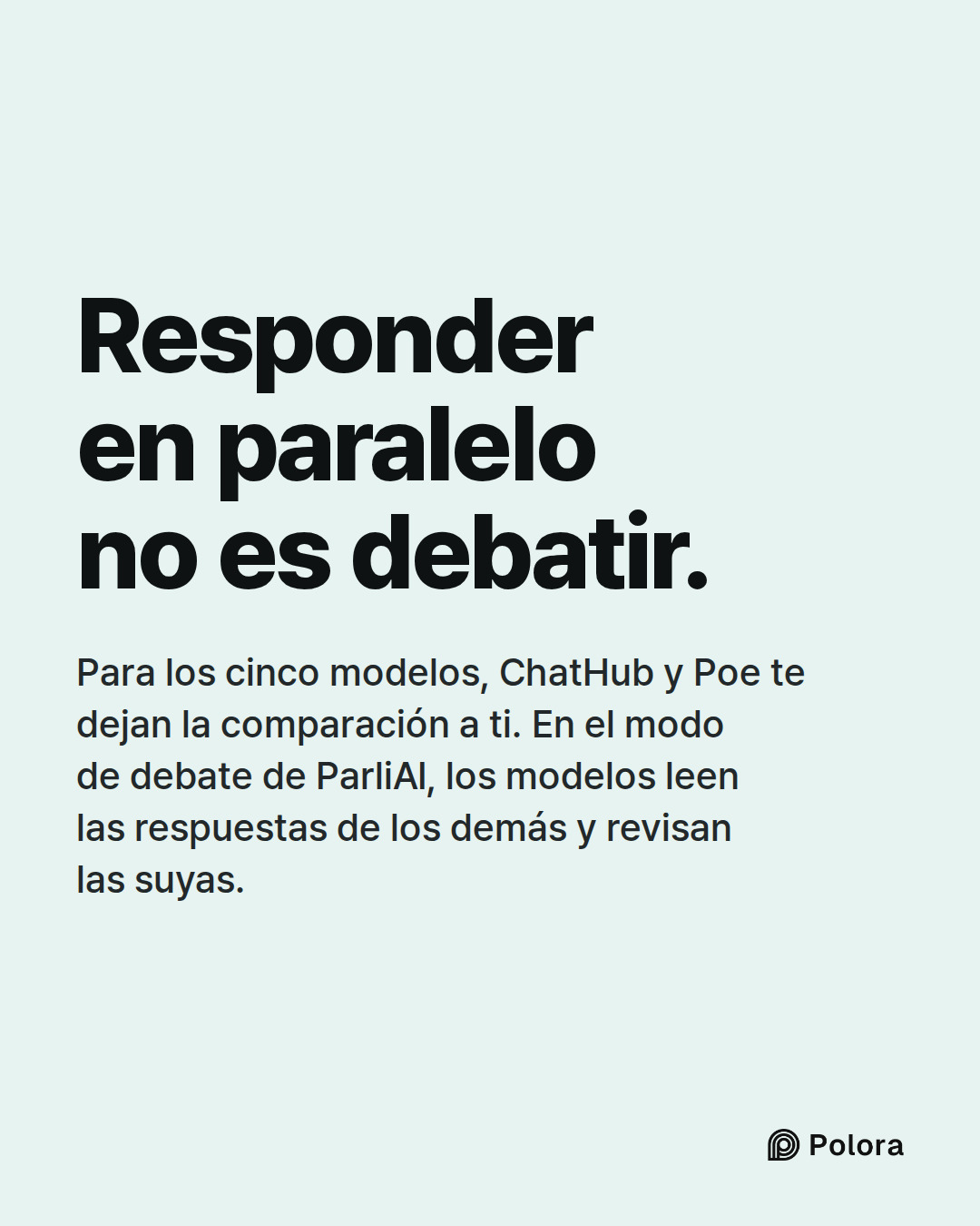 Responder en paralelo no es debatir. · Para los cinco modelos, ChatHub y Poe te dejan la comparación a ti. En el modo de debate de ParliAI, los modelos leen las respuestas de los demás y revisan las suyas.