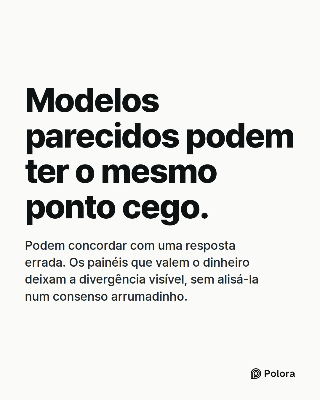 Modelos parecidos podem ter o mesmo ponto cego. · Podem concordar com uma resposta errada. Os painéis que valem o dinheiro deixam a divergência visível, sem alisá-la num consenso arrumadinho.