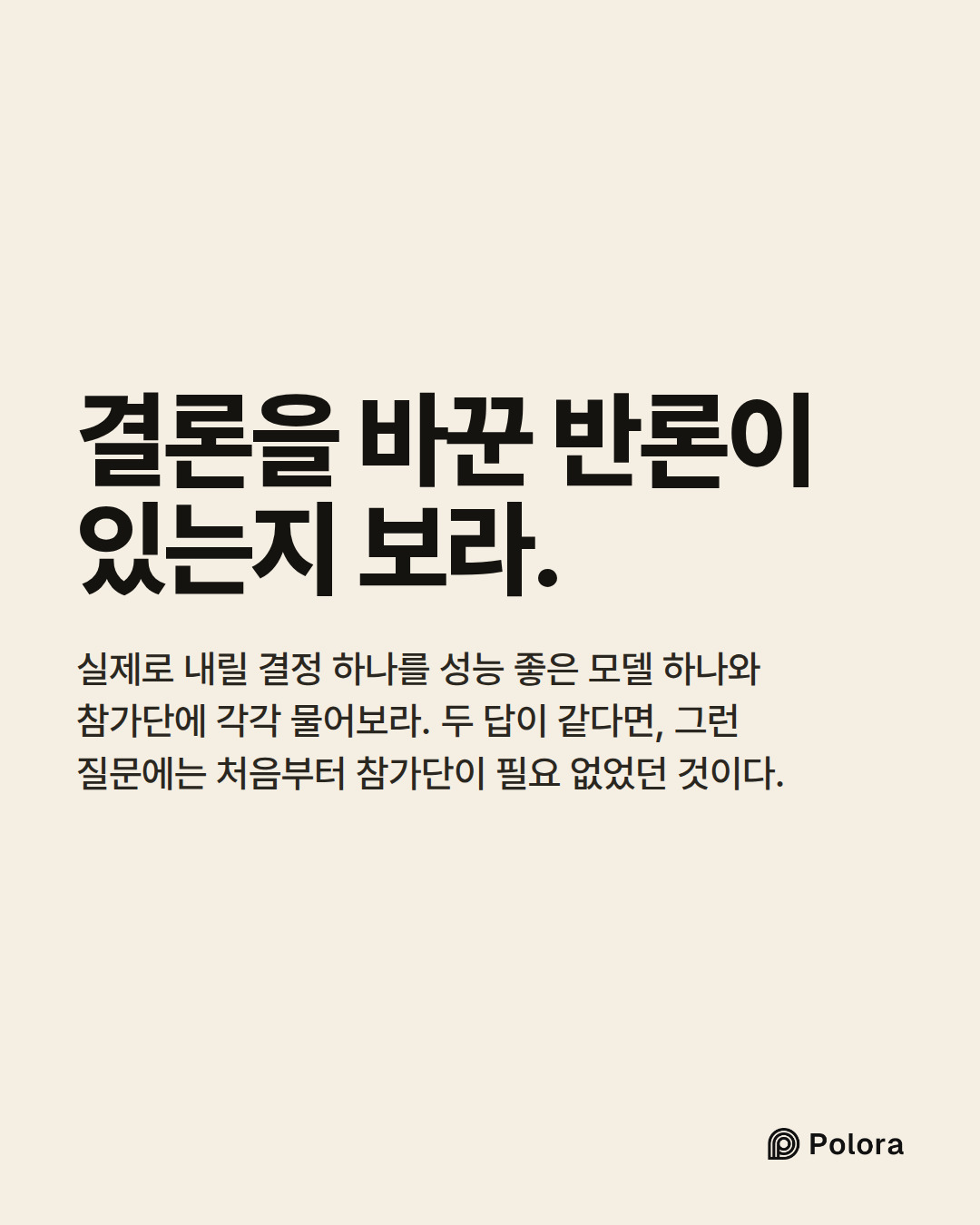 결론을 바꾼 반론이 있는지 보라. · 실제로 내릴 결정 하나를 성능 좋은 모델 하나와 참가단에 각각 물어보라. 두 답이 같다면, 그런 질문에는 처음부터 참가단이 필요 없었던 것이다.