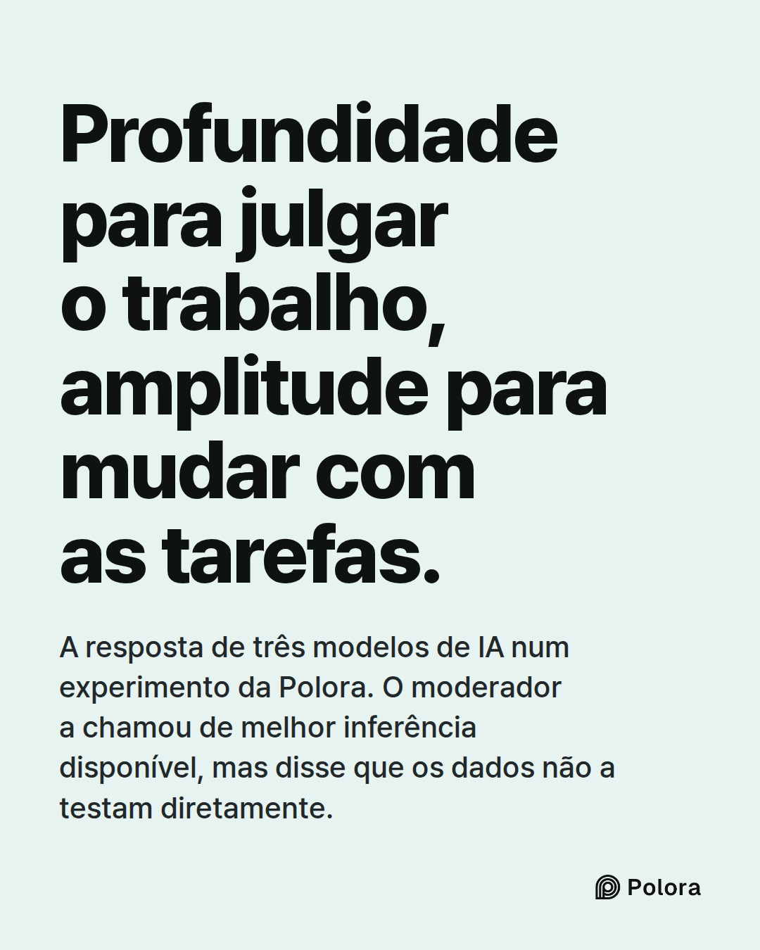Profundidade para julgar o trabalho, amplitude para mudar com as tarefas. · A resposta de três modelos de IA num experimento da Polora. O moderador a chamou de melhor inferência disponível, mas disse que os dados não a testam diretamente.