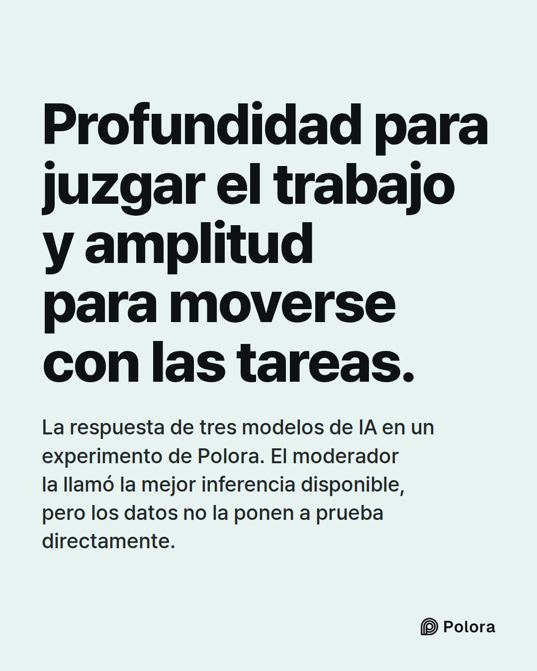 Profundidad para juzgar el trabajo y amplitud para moverse con las tareas. · La respuesta de tres modelos de IA en un experimento de Polora. El moderador la llamó la mejor inferencia disponible, pero los datos no la ponen a prueba directamente.