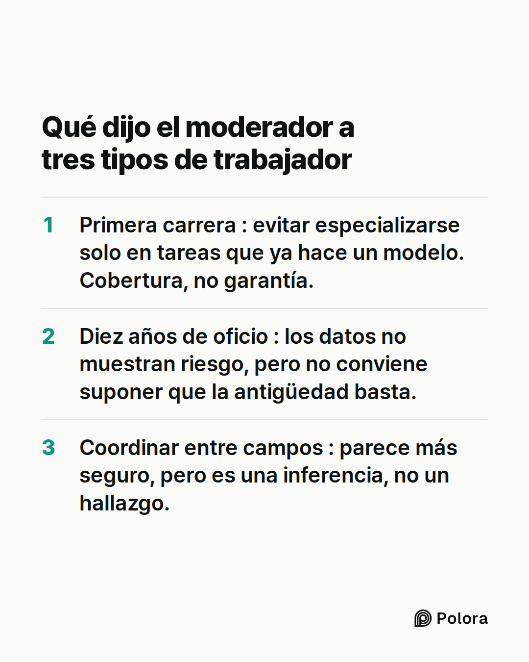 Qué dijo el moderador a tres tipos de trabajador · Primera carrera : evitar especializarse solo en tareas que ya hace un modelo. Cobertura, no garantía. · Diez años de oficio : los datos no muestran riesgo, pero no conviene suponer que la antigüedad basta. · Coordinar entre campos : parece más segur