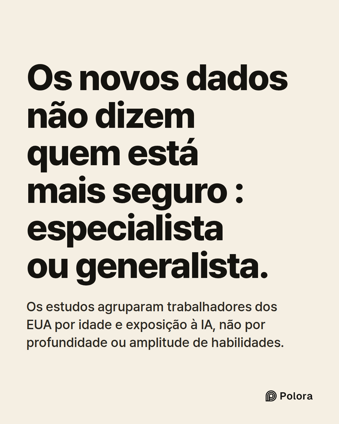 Os novos dados não dizem quem está mais seguro : especialista ou generalista. · Os estudos agruparam trabalhadores dos EUA por idade e exposição à IA, não por profundidade ou amplitude de habilidades.