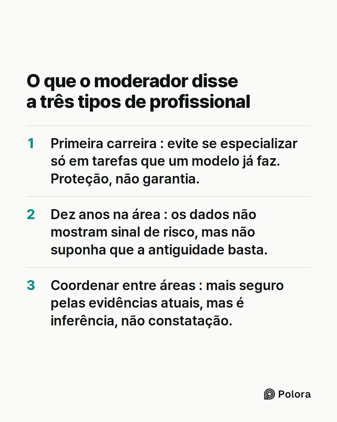 O que o moderador disse a três tipos de profissional · Primeira carreira : evite se especializar só em tarefas que um modelo já faz. Proteção, não garantia. · Dez anos na área : os dados não mostram sinal de risco, mas não suponha que a antiguidade basta. · Coordenar entre áreas : mais seguro pelas