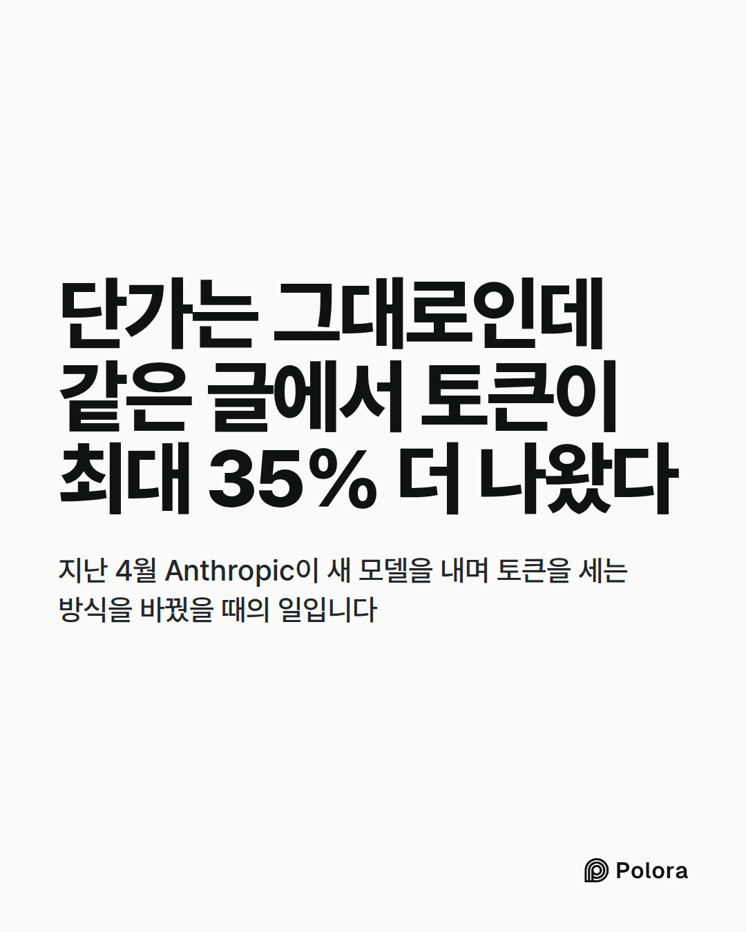 단가는 그대로인데 같은 글에서 토큰이 최대 35% 더 나왔다 · 지난 4월 Anthropic이 새 모델을 내며 토큰을 세는 방식을 바꿨을 때의 일입니다