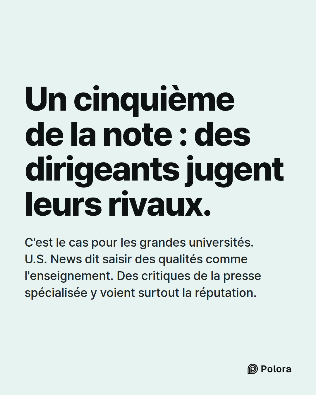 Un cinquième de la note : des dirigeants jugent leurs rivaux. · C'est le cas pour les grandes universités. U.S. News dit saisir des qualités comme l'enseignement. Des critiques de la presse spécialisée y voient surtout la réputation.