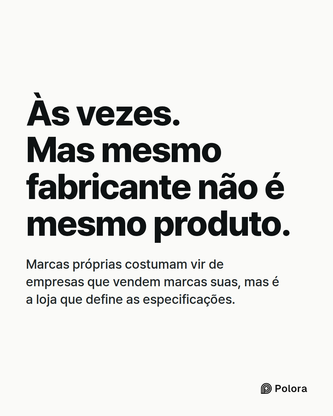 Às vezes. Mas mesmo fabricante não é mesmo produto. · Marcas próprias costumam vir de empresas que vendem marcas suas, mas é a loja que define as especificações.
