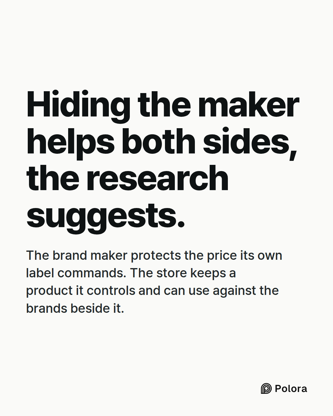 Hiding the maker helps both sides, the research suggests. · The brand maker protects the price its own label commands. The store keeps a product it controls and can use against the brands beside it.