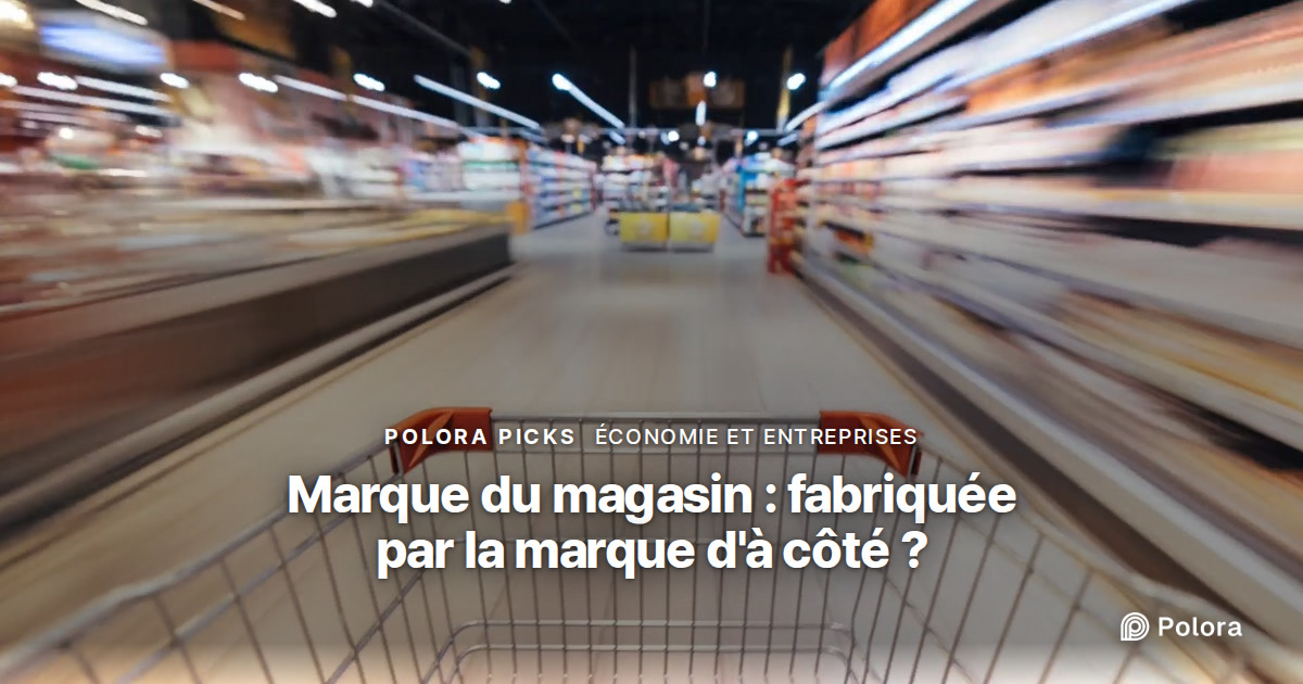 Les produits de marque distributeur sont-ils fabriqués par les grandes marques ?