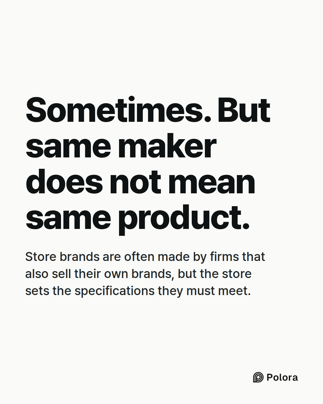 Sometimes. But same maker does not mean same product. · Store brands are often made by firms that also sell their own brands, but the store sets the specifications they must meet.