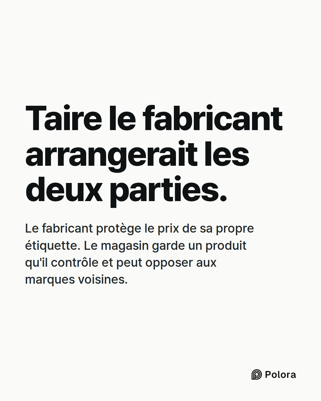 Taire le fabricant arrangerait les deux parties. · Le fabricant protège le prix de sa propre étiquette. Le magasin garde un produit qu'il contrôle et peut opposer aux marques voisines.