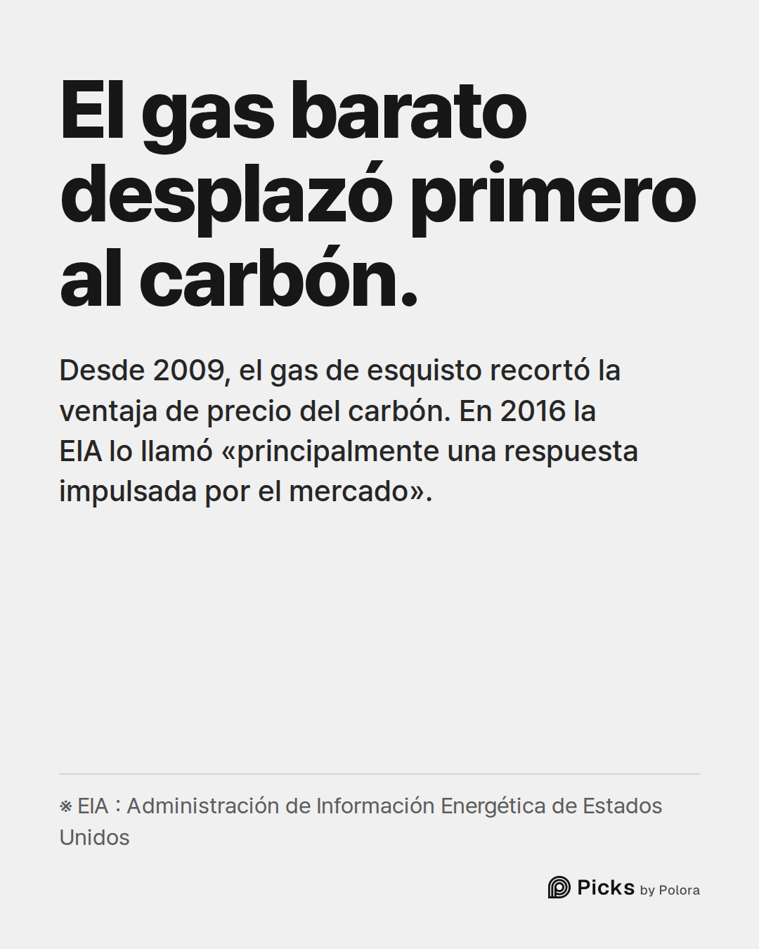 El gas barato desplazó primero al carbón. · Desde 2009, el gas de esquisto recortó la ventaja de precio del carbón. En 2016 la EIA lo llamó «principalmente una respuesta impulsada por el mercado». · ※ EIA : Administración de Información Energética de Estados Unidos
