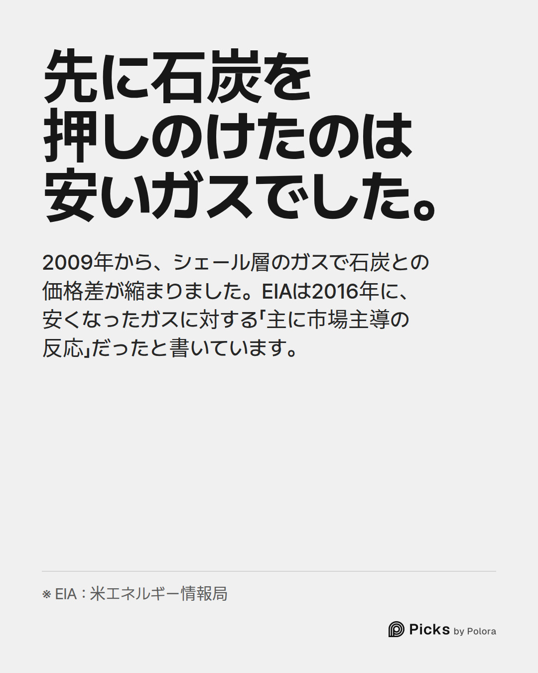 先に石炭を押しのけたのは安いガスでした。 · 2009年から、シェール層のガスで石炭との価格差が縮まりました。EIAは2016年に、安くなったガスに対する「主に市場主導の反応」だったと書いています。 · ※ EIA : 米エネルギー情報局