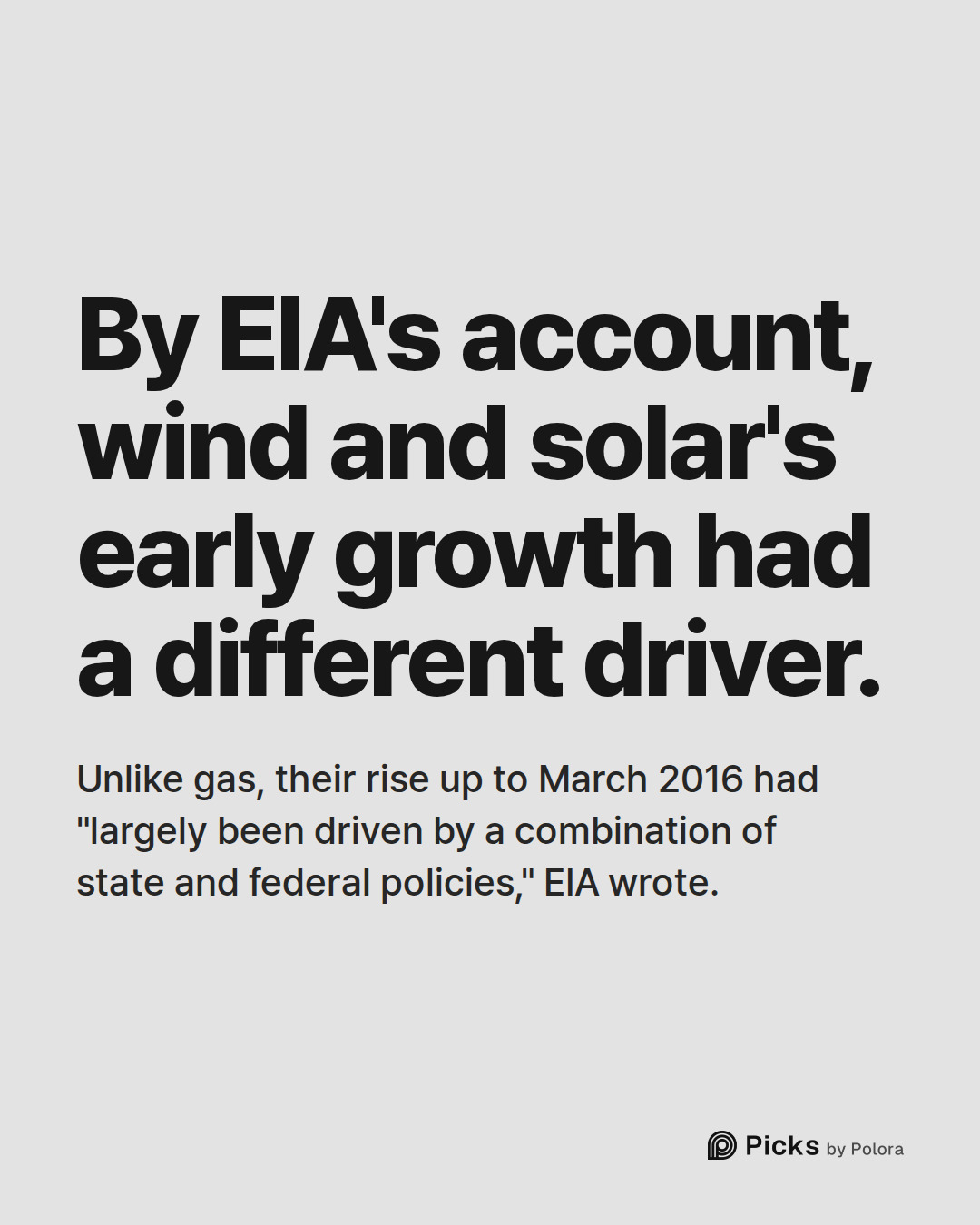 By EIA's account, wind and solar's early growth had a different driver. · Unlike gas, their rise up to March 2016 had "largely been driven by a combination of state and federal policies," EIA wrote.