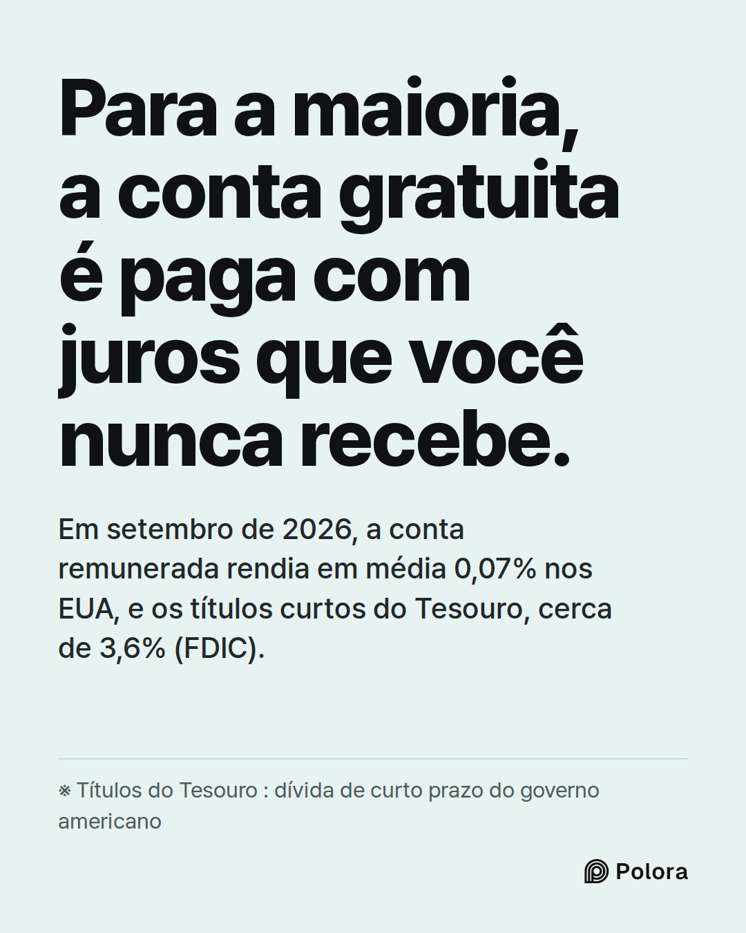 Para a maioria, a conta gratuita é paga com juros que você nunca recebe. · Em setembro de 2026, a conta remunerada rendia em média 0,07% nos EUA, e os títulos curtos do Tesouro, cerca de 3,6% (FDIC). · ※ Títulos do Tesouro : dívida de curto prazo do governo americano