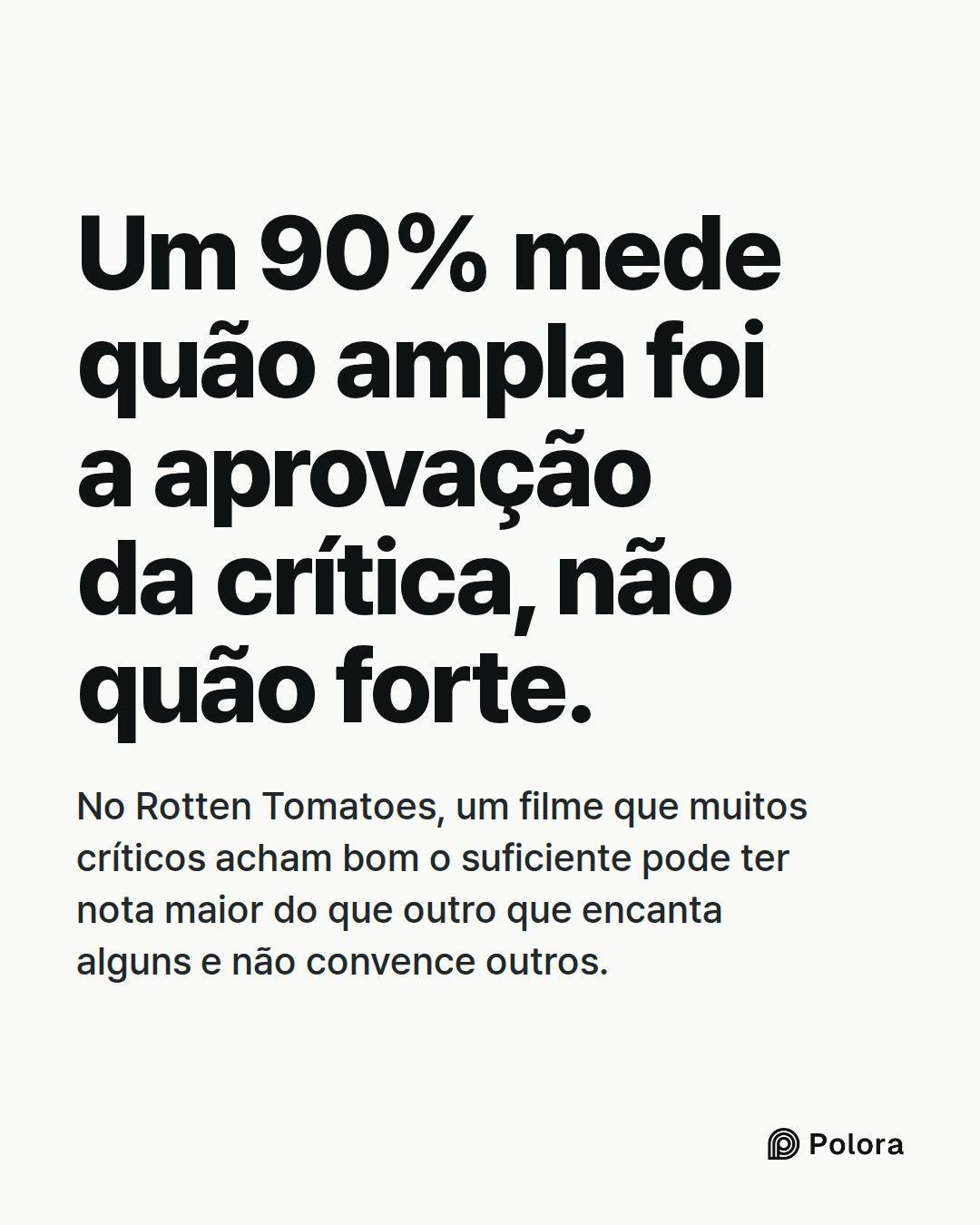 Um 90% mede quão ampla foi a aprovação da crítica, não quão forte. · No Rotten Tomatoes, um filme que muitos críticos acham bom o suficiente pode ter nota maior do que outro que encanta alguns e não convence outros.