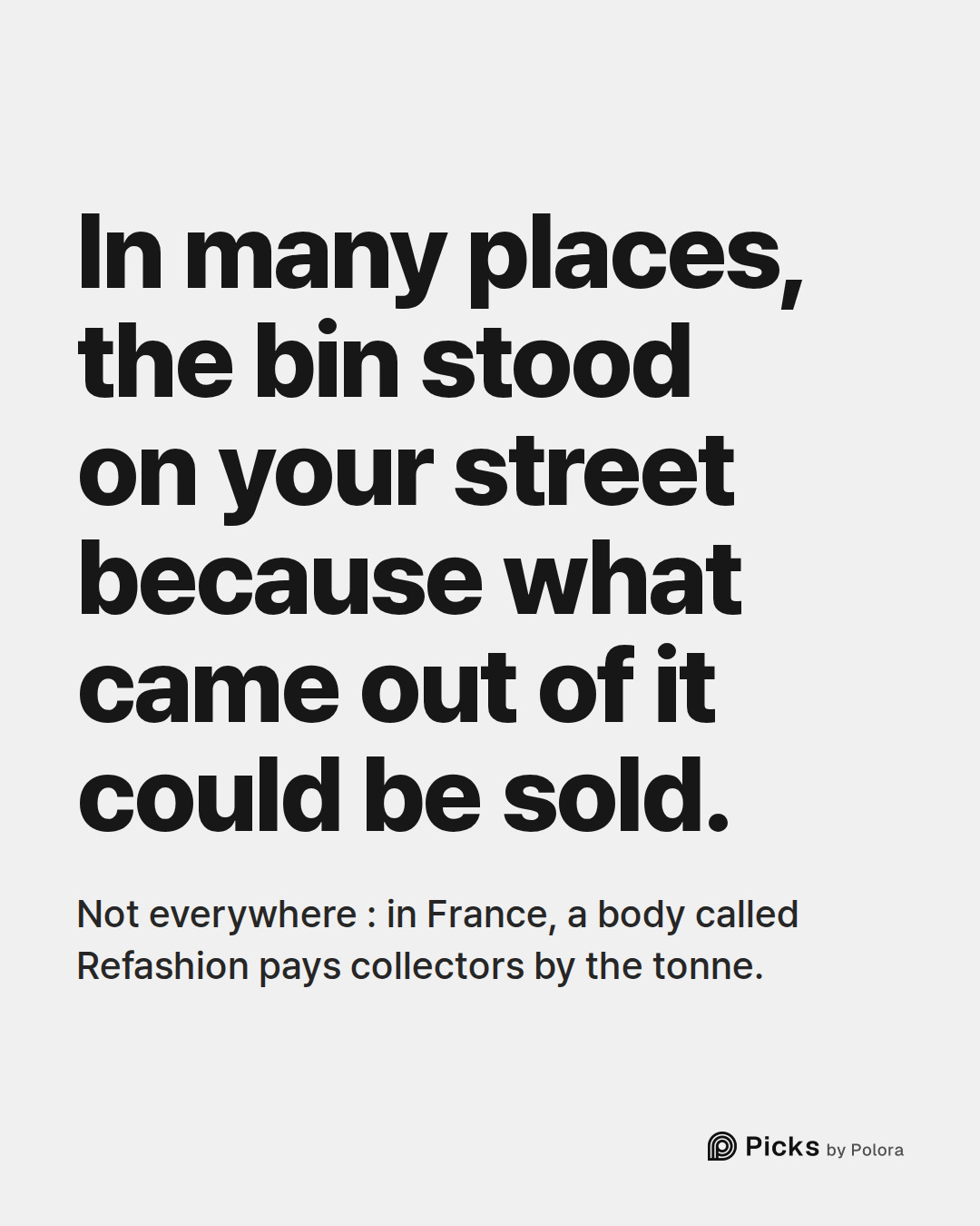 In many places, the bin stood on your street because what came out of it could be sold. · Not everywhere : in France, a body called Refashion pays collectors by the tonne.