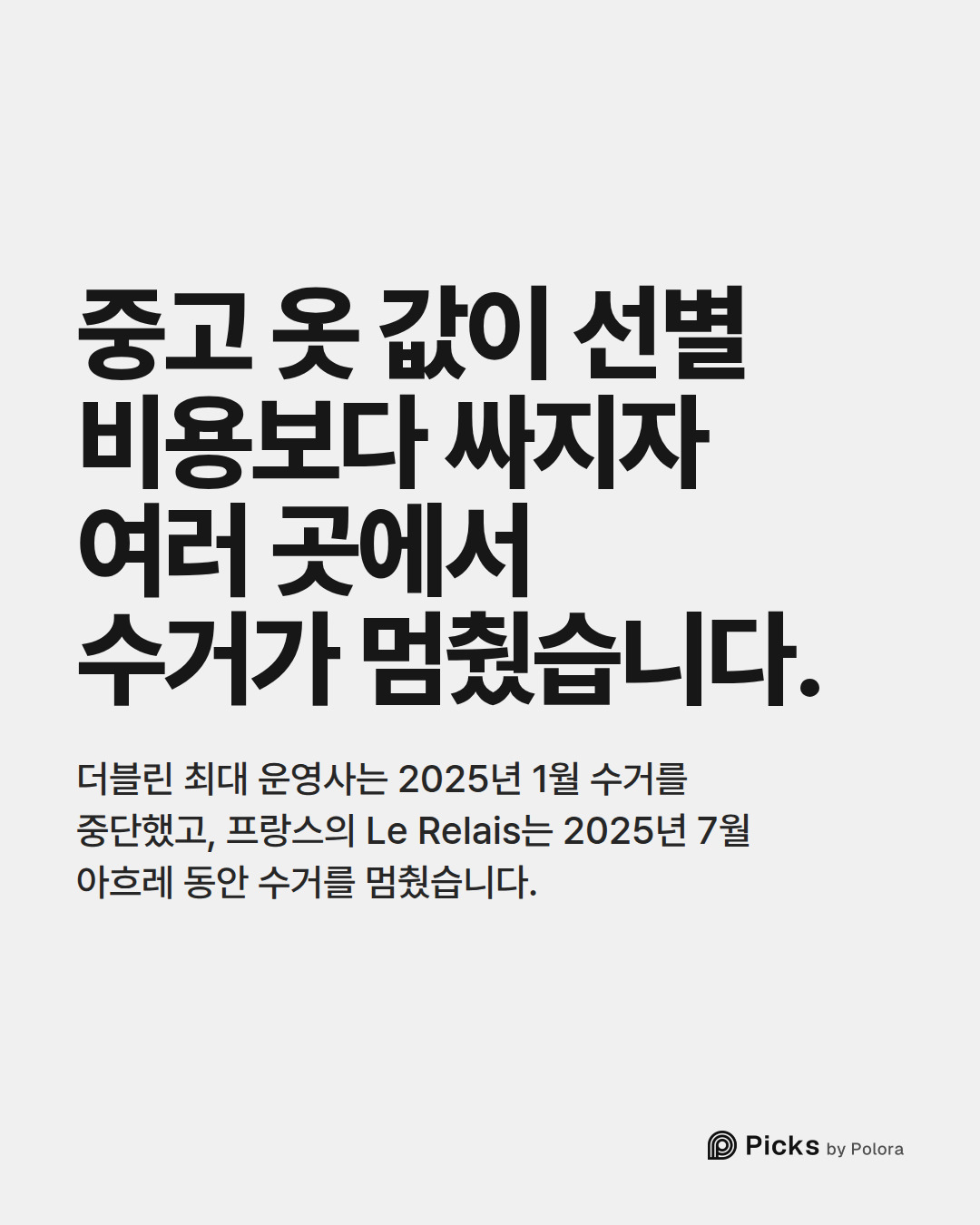 중고 옷 값이 선별 비용보다 싸지자 여러 곳에서 수거가 멈췄습니다. · 더블린 최대 운영사는 2025년 1월 수거를 중단했고, 프랑스의 Le Relais는 2025년 7월 아흐레 동안 수거를 멈췄습니다.
