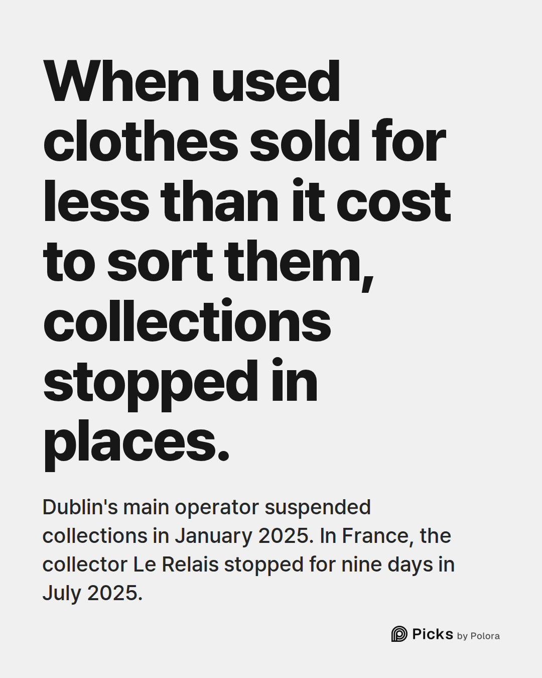 When used clothes sold for less than it cost to sort them, collections stopped in places. · Dublin's main operator suspended collections in January 2025. In France, the collector Le Relais stopped for nine days in July 2025.