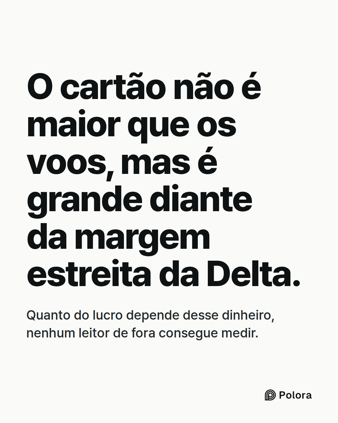 O cartão não é maior que os voos, mas é grande diante da margem estreita da Delta. · Quanto do lucro depende desse dinheiro, nenhum leitor de fora consegue medir.
