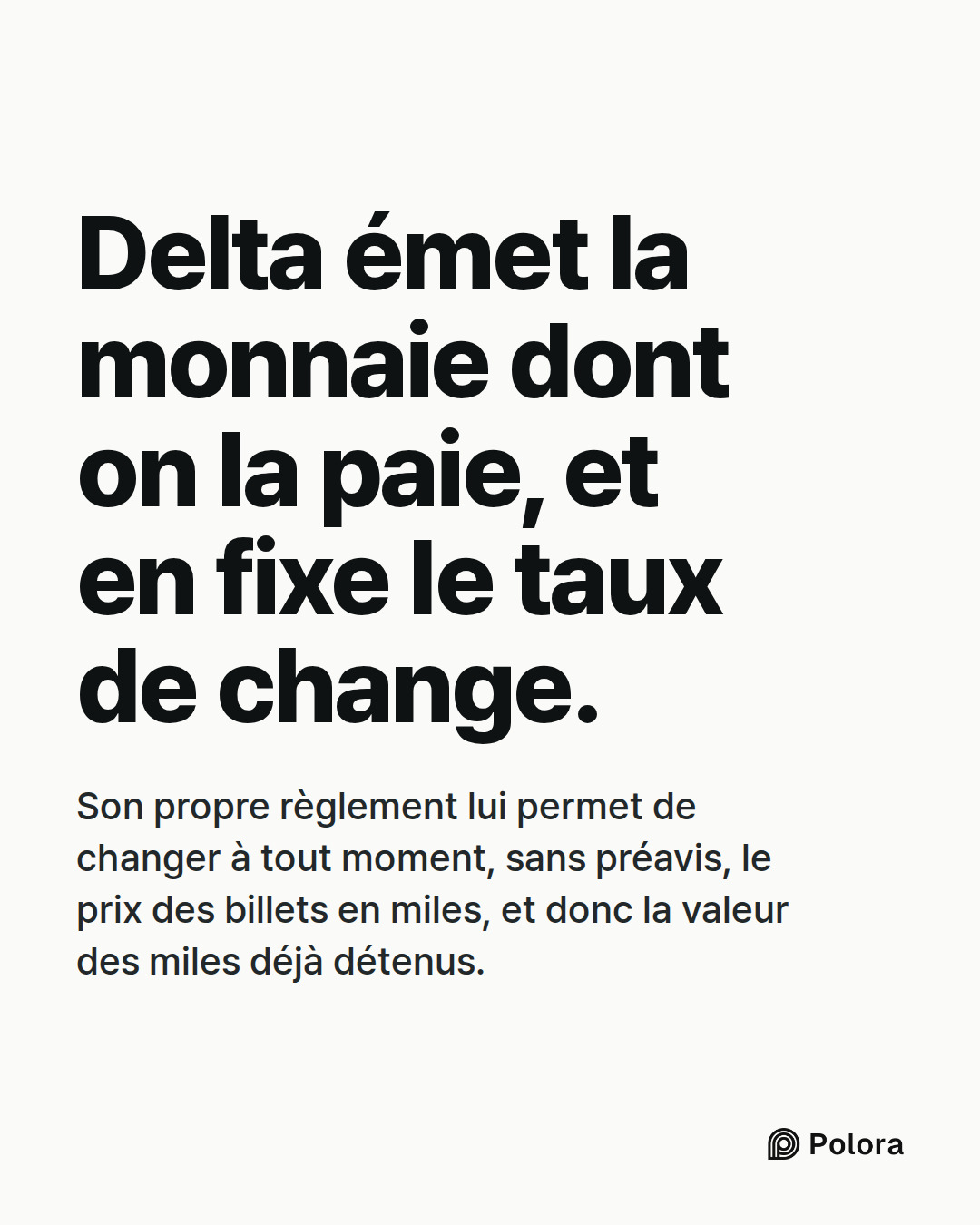 Delta émet la monnaie dont on la paie, et en fixe le taux de change. · Son propre règlement lui permet de changer à tout moment, sans préavis, le prix des billets en miles, et donc la valeur des miles déjà détenus.