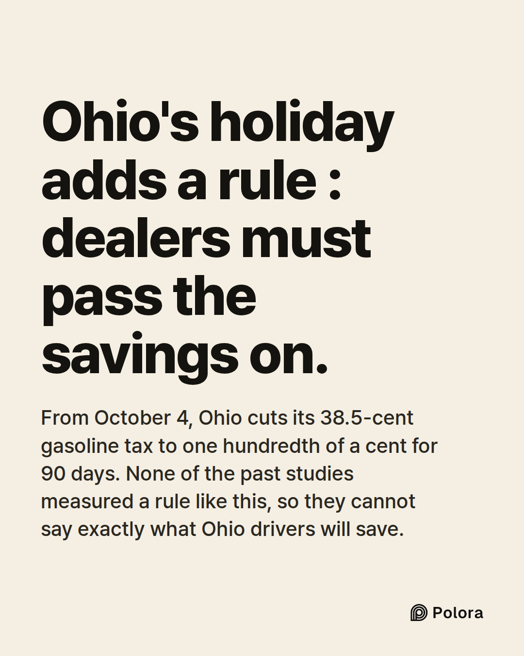 Ohio's holiday adds a rule : dealers must pass the savings on. · From October 4, Ohio cuts its 38.5-cent gasoline tax to one hundredth of a cent for 90 days. None of the past studies measured a rule like this, so they cannot say exactly what Ohio drivers will save.