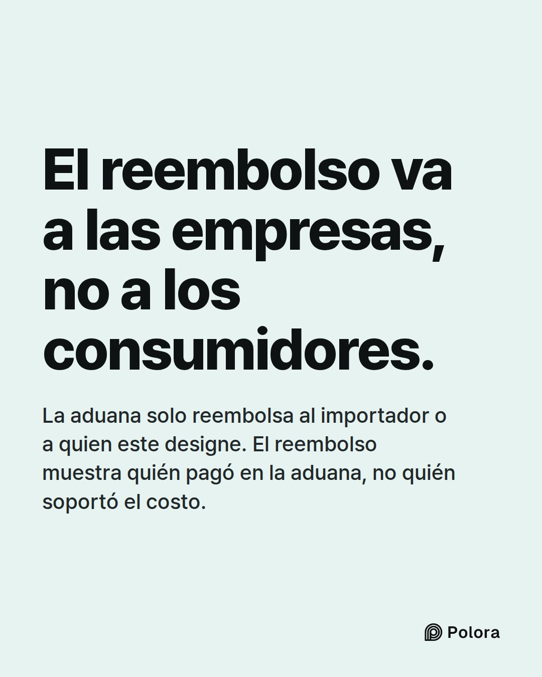 El reembolso va a las empresas, no a los consumidores. · La aduana solo reembolsa al importador o a quien este designe. El reembolso muestra quién pagó en la aduana, no quién soportó el costo.
