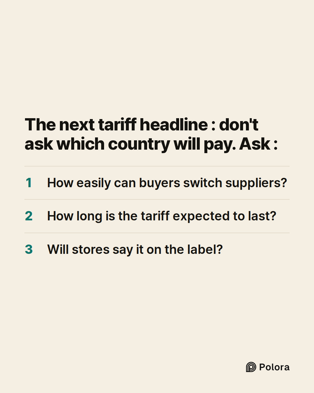 The next tariff headline : don't ask which country will pay. Ask : · How easily can buyers switch suppliers? · How long is the tariff expected to last? · Will stores say it on the label?