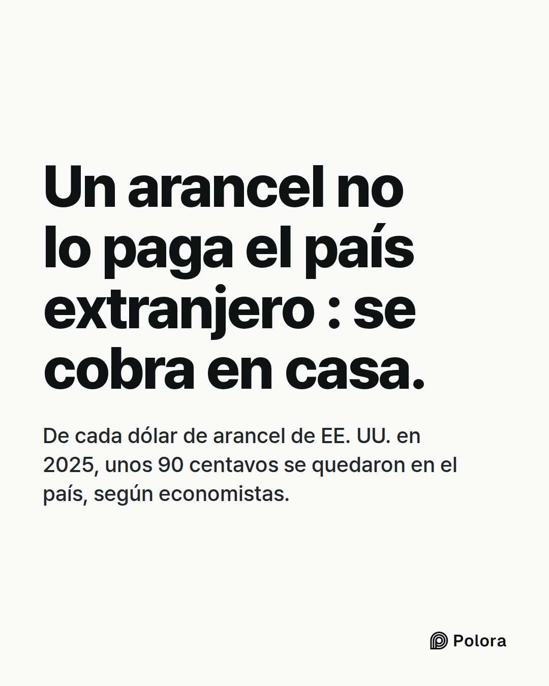 Un arancel no lo paga el país extranjero : se cobra en casa. · De cada dólar de arancel de EE. UU. en 2025, unos 90 centavos se quedaron en el país, según economistas.