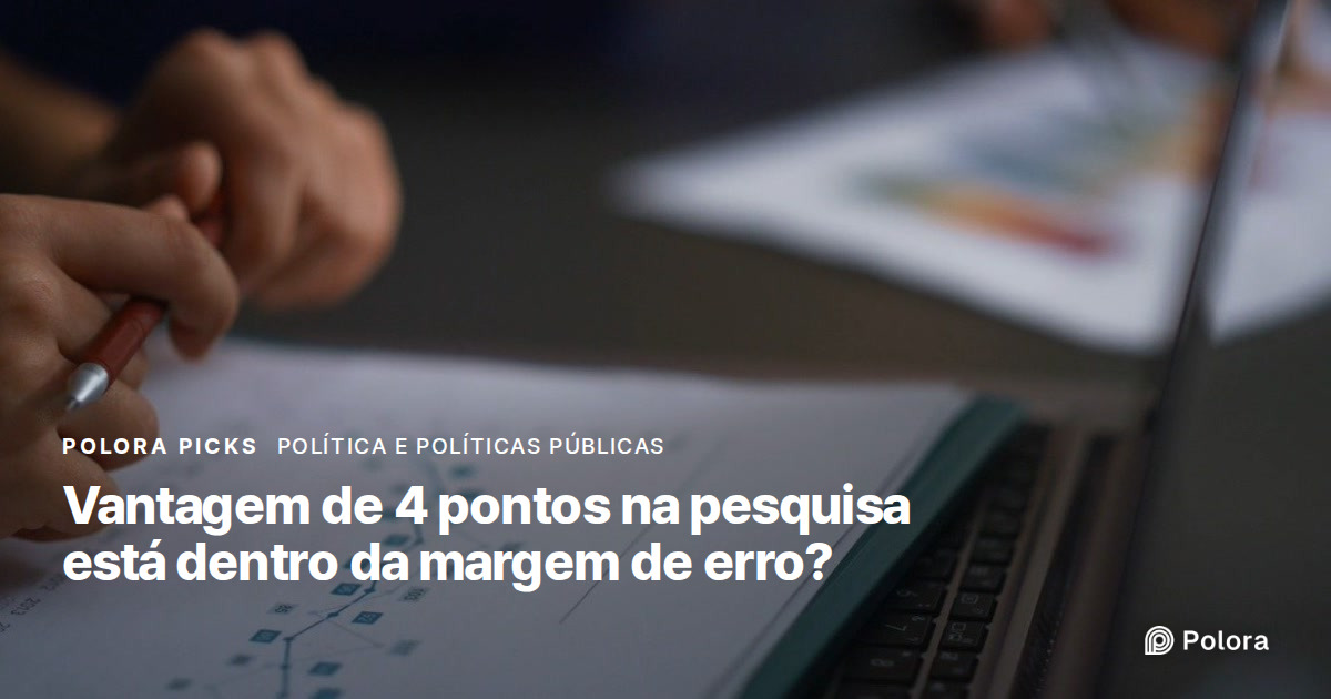 Vantagem de 4 pontos na pesquisa está dentro da margem de erro?