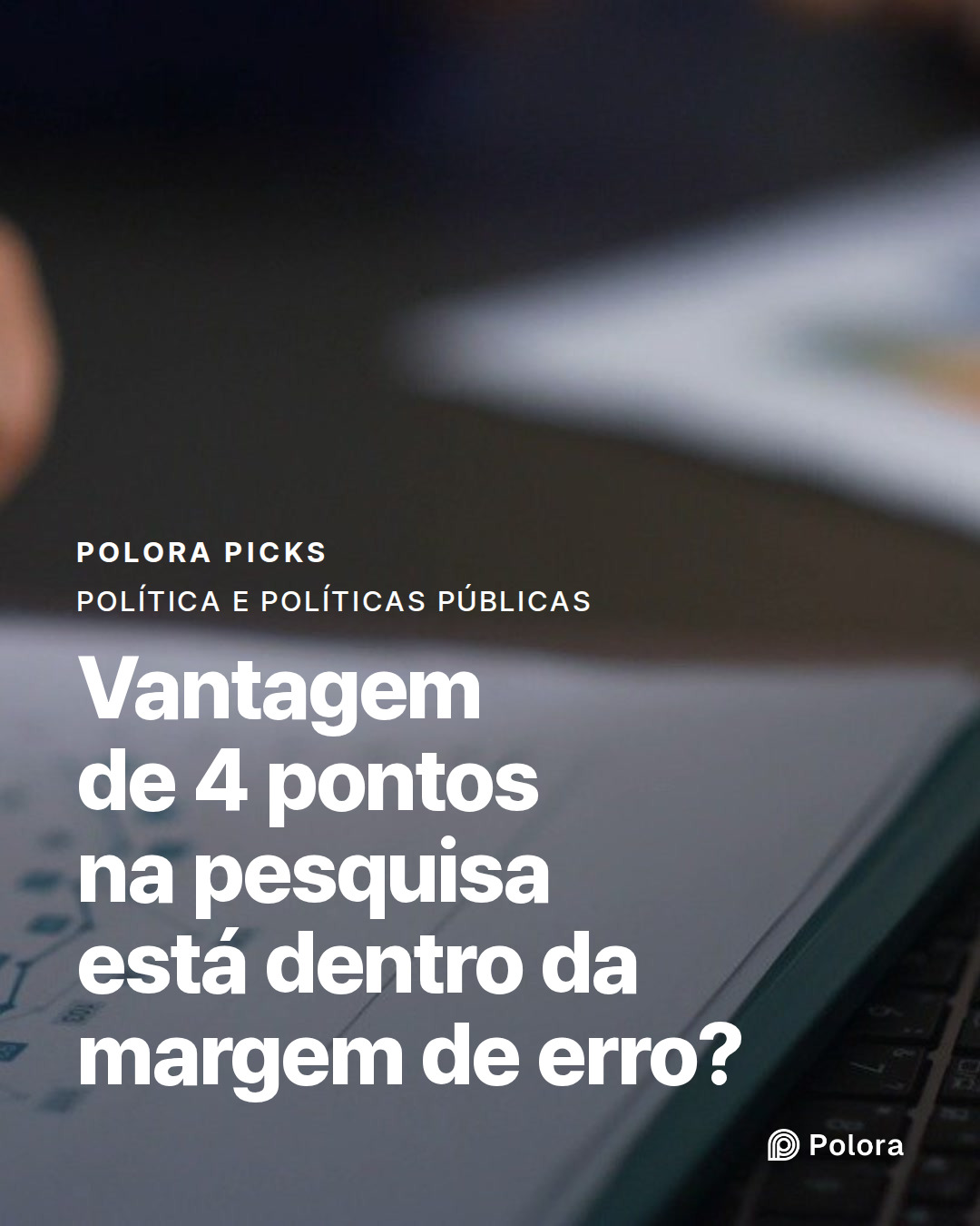 Vantagem de 4 pontos na pesquisa está dentro da margem de erro?