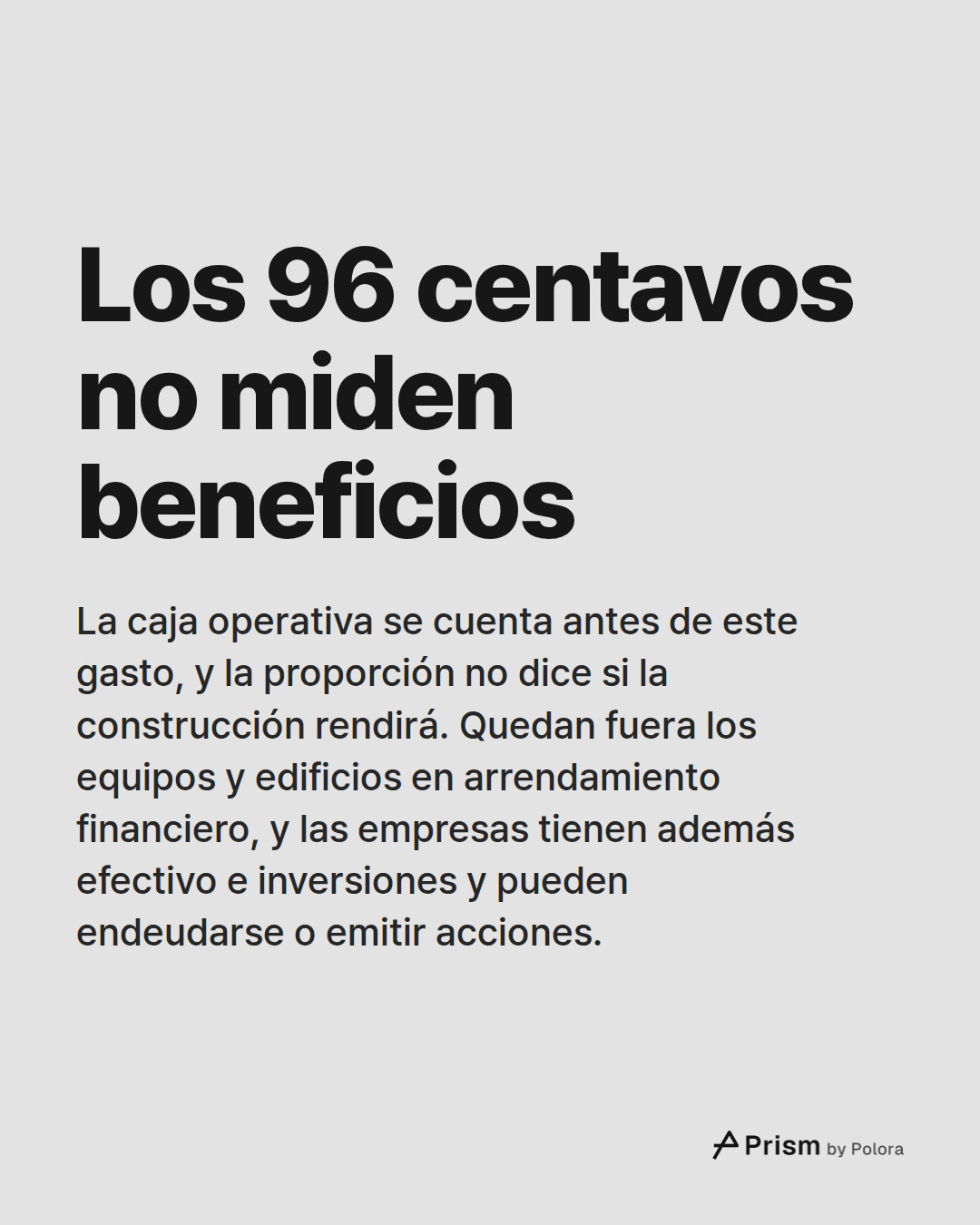 Los 96 centavos no miden beneficios · La caja operativa se cuenta antes de este gasto, y la proporción no dice si la construcción rendirá. Quedan fuera los equipos y edificios en arrendamiento financiero, y las empresas tienen además efectivo e inversiones y pueden endeudarse o emitir acciones.