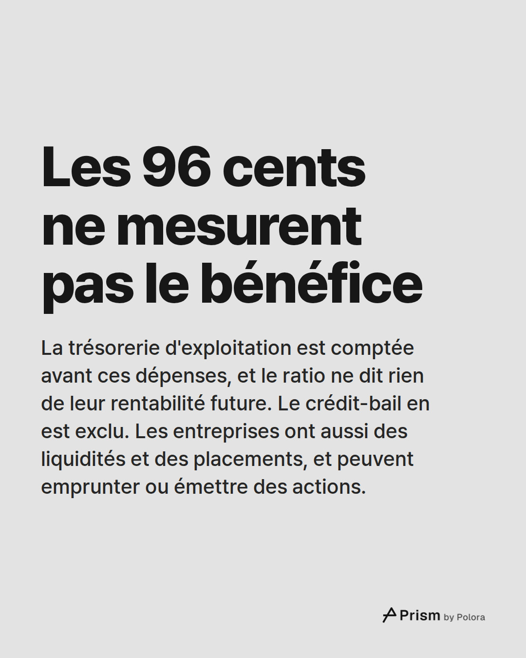 Les 96 cents ne mesurent pas le bénéfice · La trésorerie d'exploitation est comptée avant ces dépenses, et le ratio ne dit rien de leur rentabilité future. Le crédit-bail en est exclu. Les entreprises ont aussi des liquidités et des placements, et peuvent emprunter ou émettre des actions.