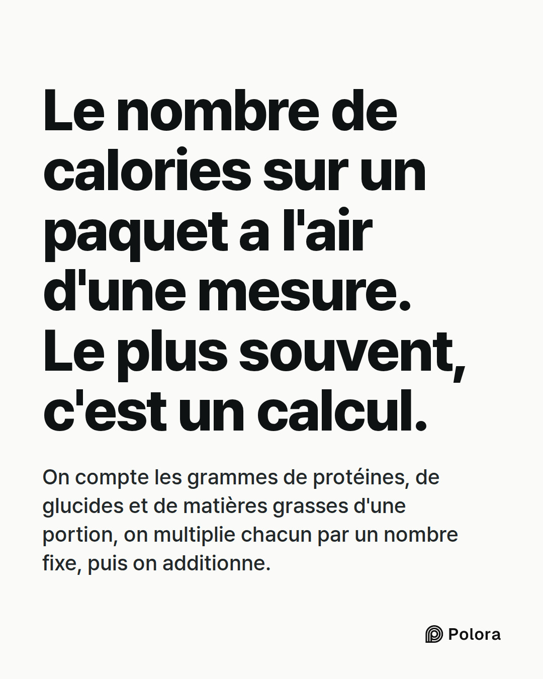 Le nombre de calories sur un paquet a l'air d'une mesure. Le plus souvent, c'est un calcul. · On compte les grammes de protéines, de glucides et de matières grasses d'une portion, on multiplie chacun par un nombre fixe, puis on additionne.